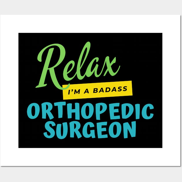 Orthopedic Surgeon Relax I'm A Badass Wall Art by nZDesign